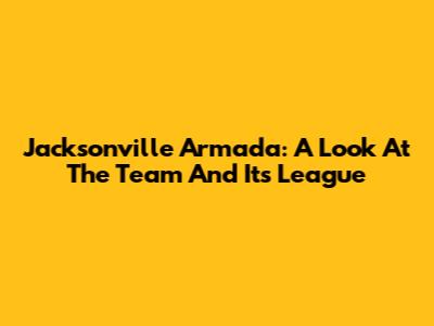 Jacksonville Armada: A Look At The Team And Its League