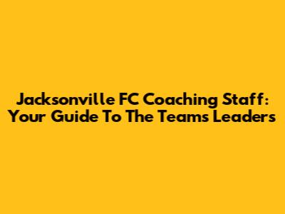 Jacksonville FC Coaching Staff: Your Guide To The Team's Leaders