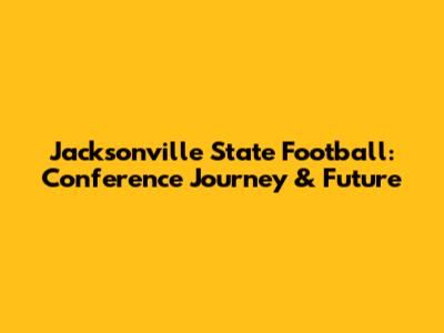 Jacksonville State Football: Conference Journey & Future