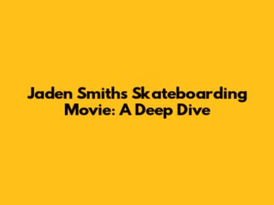 Jaden Smith's Skateboarding Movie: A Deep Dive