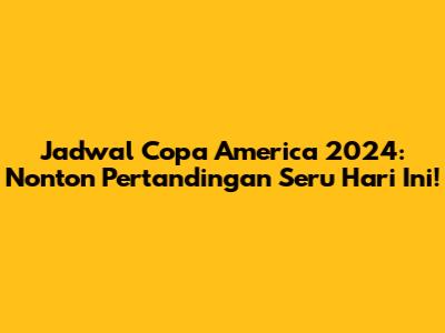 Jadwal Copa America 2024: Nonton Pertandingan Seru Hari Ini!