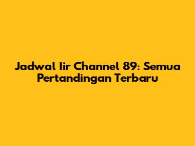 Jadwal Iir Channel 89: Semua Pertandingan Terbaru