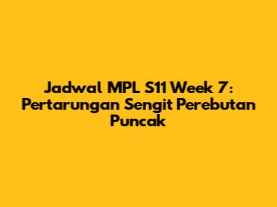 Jadwal MPL S11 Week 7: Pertarungan Sengit Perebutan Puncak