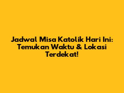Jadwal Misa Katolik Hari Ini: Temukan Waktu & Lokasi Terdekat!