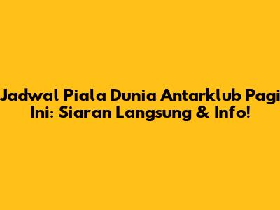 Jadwal Piala Dunia Antarklub Pagi Ini: Siaran Langsung & Info!