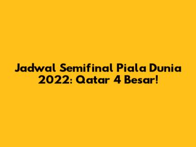 Jadwal Semifinal Piala Dunia 2022: Qatar 4 Besar!