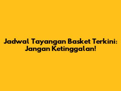 Jadwal Tayangan Basket Terkini: Jangan Ketinggalan!