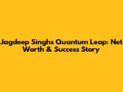 Jagdeep Singh's Quantum Leap: Net Worth & Success Story