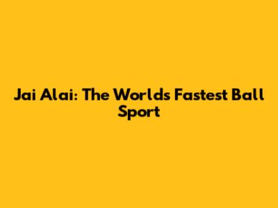 Jai Alai: The World's Fastest Ball Sport