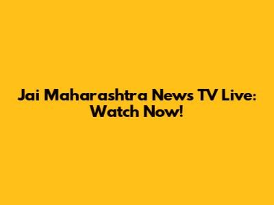 Jai Maharashtra News TV Live: Watch Now!