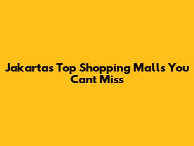 Jakarta's Top Shopping Malls You Can't Miss