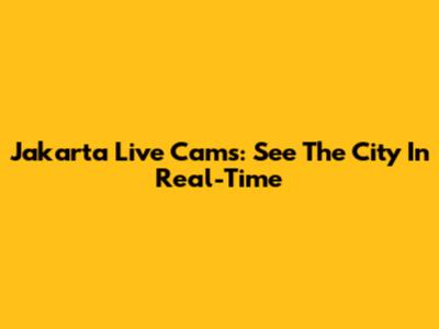 Jakarta Live Cams: See The City In Real-Time