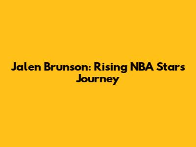 Jalen Brunson: Rising NBA Star's Journey