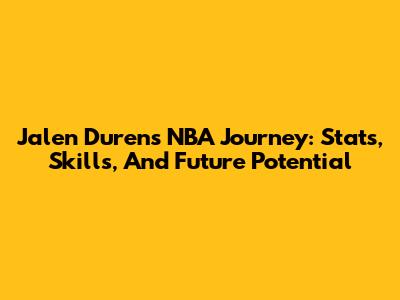 Jalen Duren's NBA Journey: Stats, Skills, And Future Potential