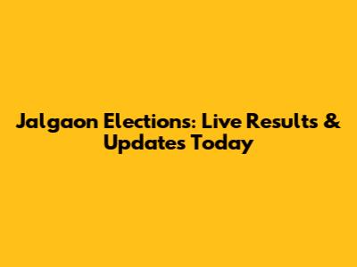 Jalgaon Elections: Live Results & Updates Today