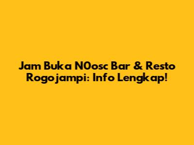Jam Buka N0osc Bar & Resto Rogojampi: Info Lengkap!