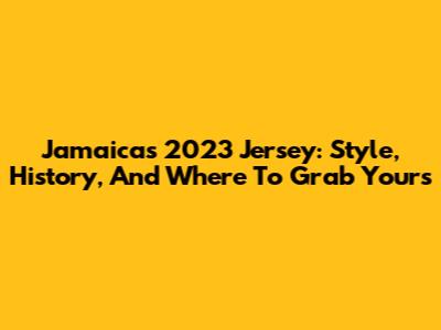 Jamaica's 2023 Jersey: Style, History, And Where To Grab Yours