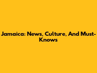 Jamaica: News, Culture, And Must-Knows