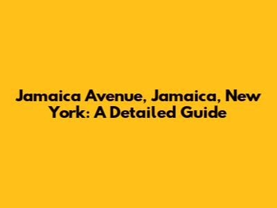 Jamaica Avenue, Jamaica, New York: A Detailed Guide