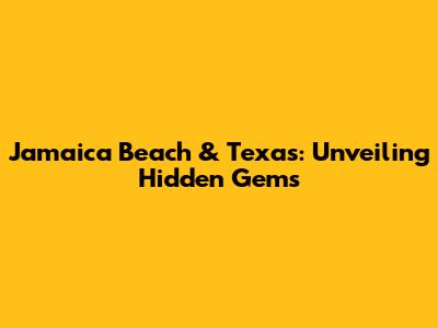 Jamaica Beach & Texas: Unveiling Hidden Gems