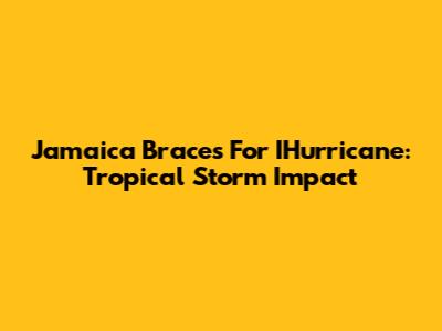 Jamaica Braces For IHurricane: Tropical Storm Impact