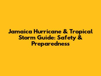 Jamaica Hurricane & Tropical Storm Guide: Safety & Preparedness