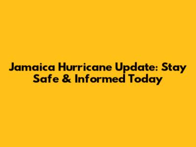 Jamaica Hurricane Update: Stay Safe & Informed Today