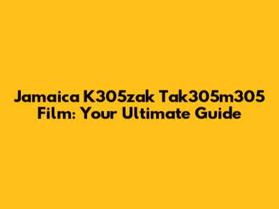 Jamaica K305zak Tak305m305 Film: Your Ultimate Guide