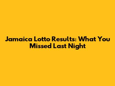 Jamaica Lotto Results: What You Missed Last Night