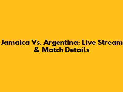 Jamaica Vs. Argentina: Live Stream & Match Details