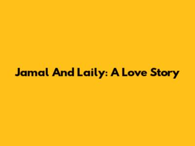 Jamal And Laily: A Love Story