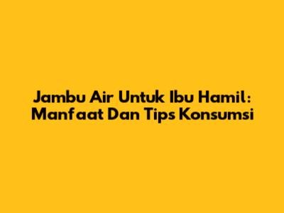 Jambu Air Untuk Ibu Hamil: Manfaat Dan Tips Konsumsi