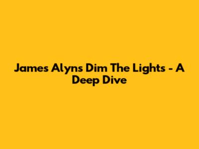 James Alyn's "Dim The Lights" - A Deep Dive