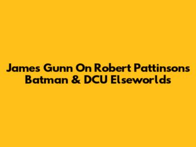 James Gunn On Robert Pattinson's Batman & DCU Elseworlds