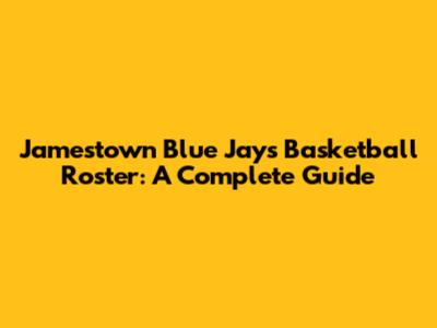 Jamestown Blue Jays Basketball Roster: A Complete Guide