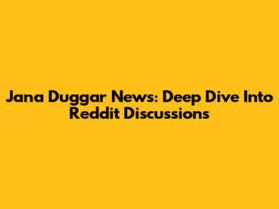Jana Duggar News: Deep Dive Into Reddit Discussions