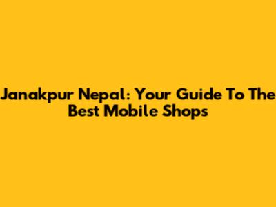 Janakpur Nepal: Your Guide To The Best Mobile Shops