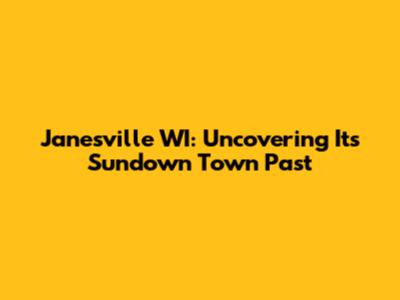 Janesville WI: Uncovering Its Sundown Town Past