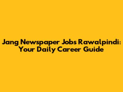 Jang Newspaper Jobs Rawalpindi: Your Daily Career Guide
