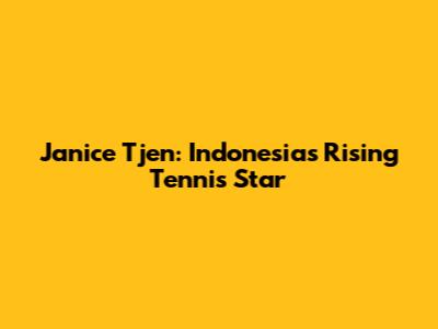 Janice Tjen: Indonesia's Rising Tennis Star