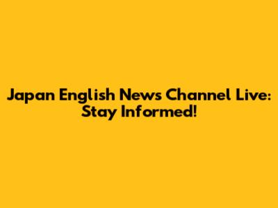 Japan English News Channel Live: Stay Informed!