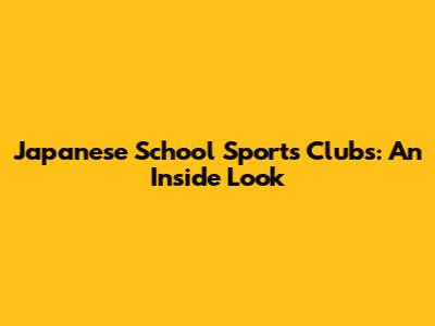 Japanese School Sports Clubs: An Inside Look
