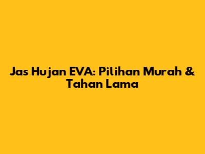 Jas Hujan EVA: Pilihan Murah & Tahan Lama