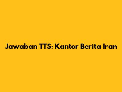 Jawaban TTS: Kantor Berita Iran