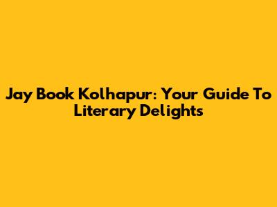 Jay Book Kolhapur: Your Guide To Literary Delights