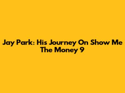 Jay Park: His Journey On Show Me The Money 9