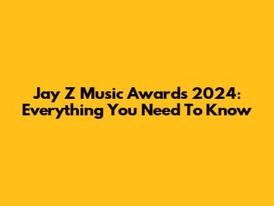 Jay Z Music Awards 2024: Everything You Need To Know
