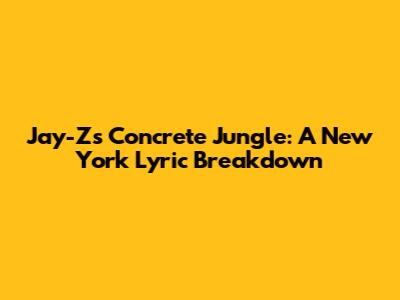 Jay-Z's Concrete Jungle: A New York Lyric Breakdown