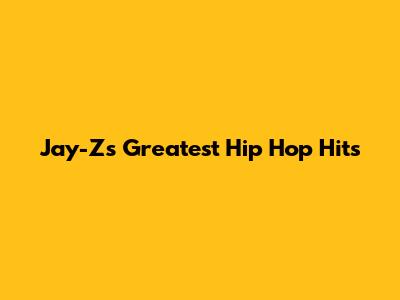 Jay-Z's Greatest Hip Hop Hits
