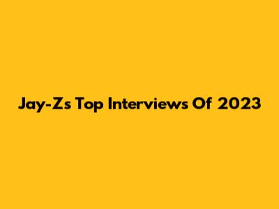 Jay-Z's Top Interviews Of 2023